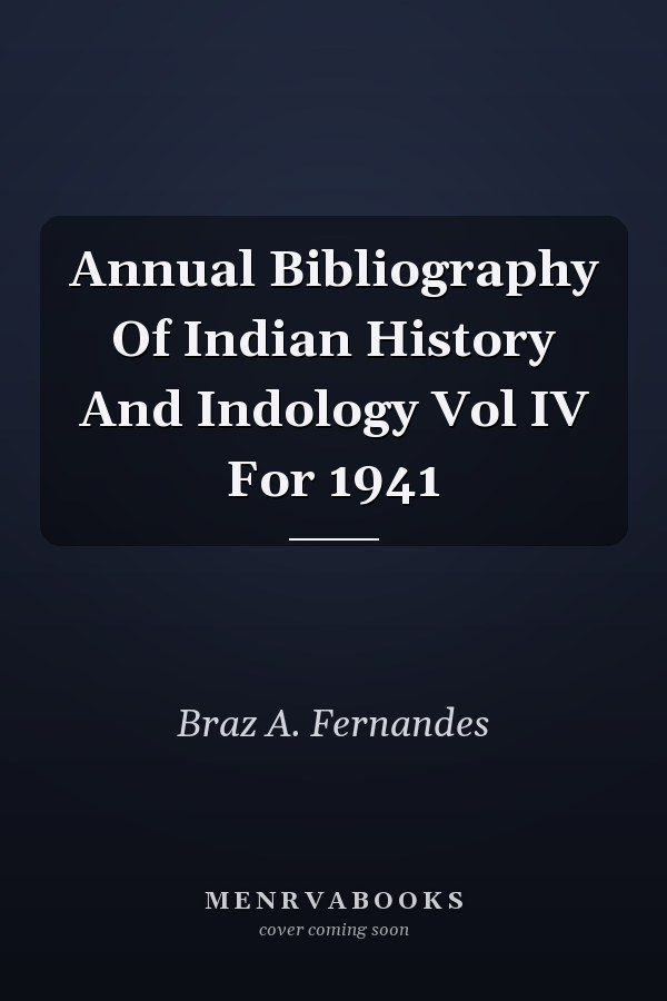Annual Bibliography Of Indian History And Indology Vol IV For 1941