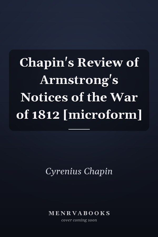Chapin's Review of Armstrong's Notices of the War of 1812 [microform]