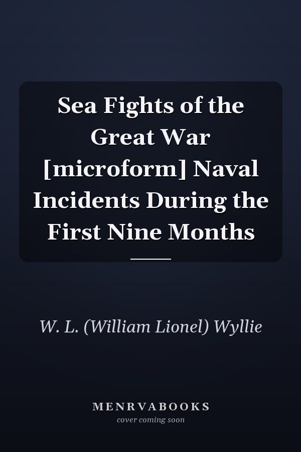 Sea Fights of the Great War [microform] Naval Incidents During the First Nine Months
