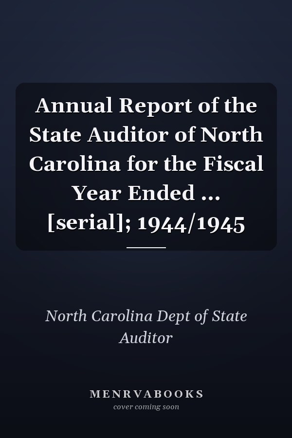 Annual Report of the State Auditor of North Carolina for the Fiscal Year Ended ... [serial]; 1944/1945