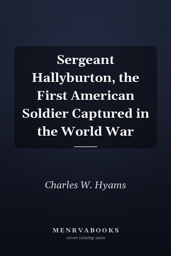 Sergeant Hallyburton, the First American Soldier Captured in the World War