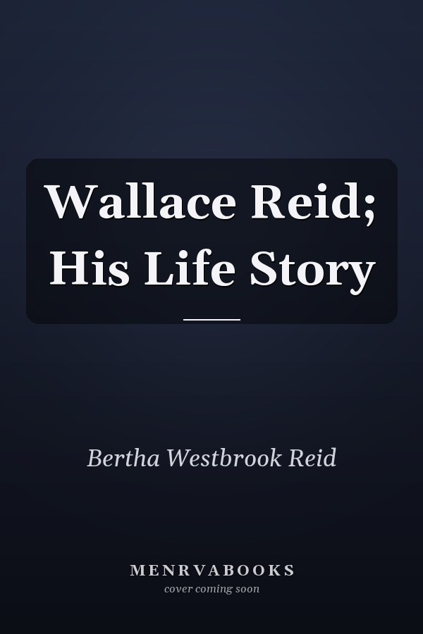Wallace Reid; His Life Story