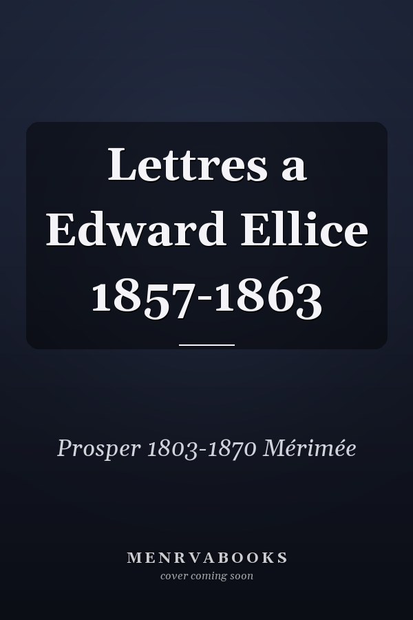 Lettres a Edward Ellice 1857-1863