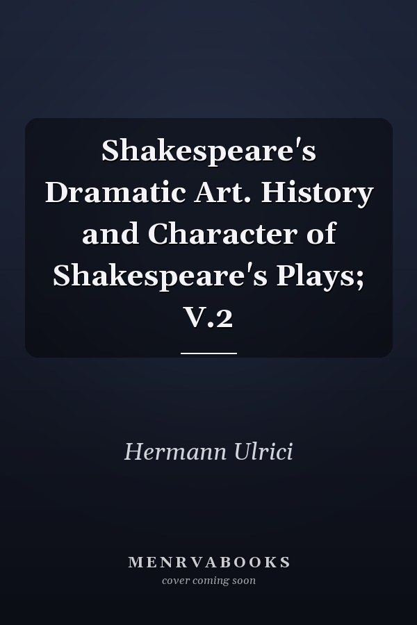 Shakespeare's Dramatic Art. History and Character of Shakespeare's Plays; V.2