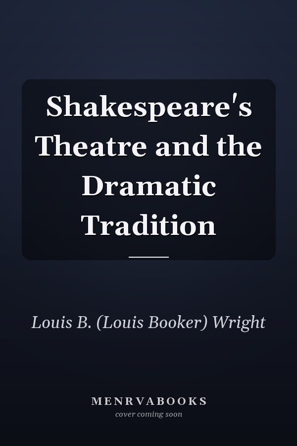 Shakespeare's Theatre and the Dramatic Tradition