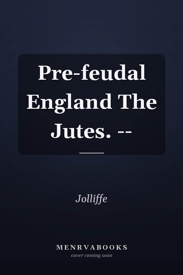 Pre-feudal England The Jutes. --