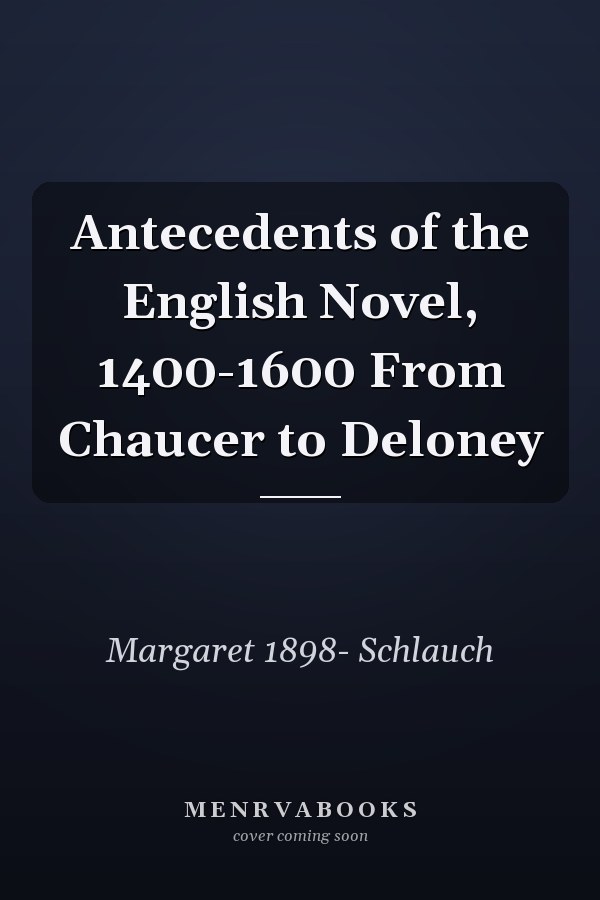 Antecedents of the English Novel, 1400-1600 From Chaucer to Deloney