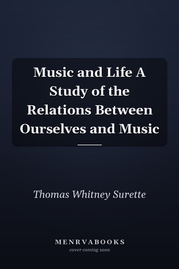 Music and Life A Study of the Relations Between Ourselves and Music