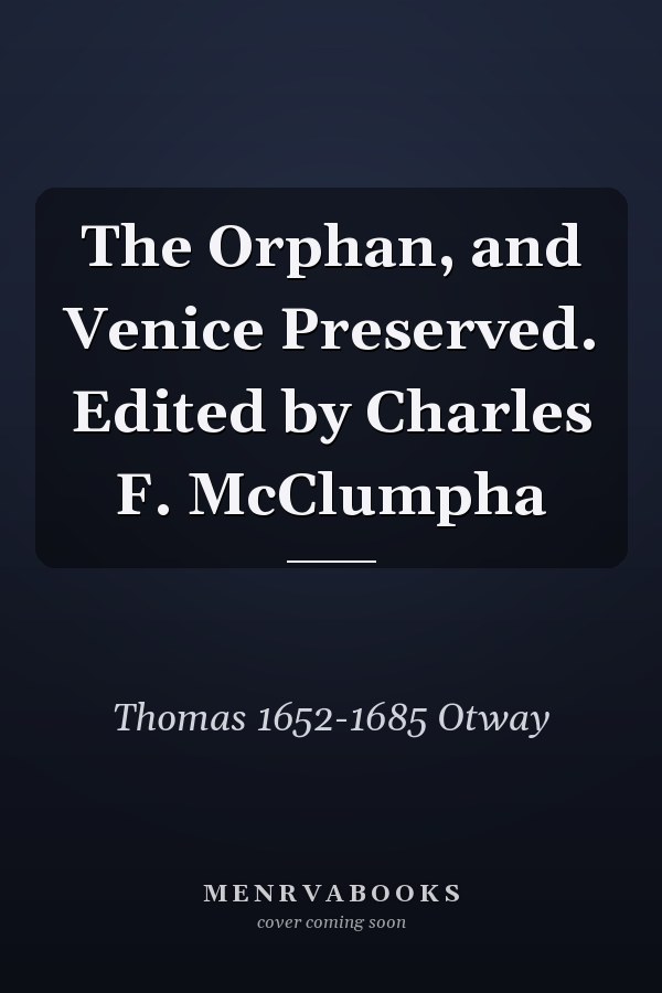The Orphan, and Venice Preserved. Edited by Charles F. McClumpha