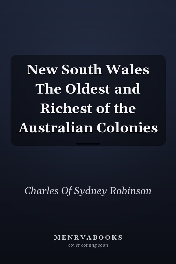 New South Wales The Oldest and Richest of the Australian Colonies