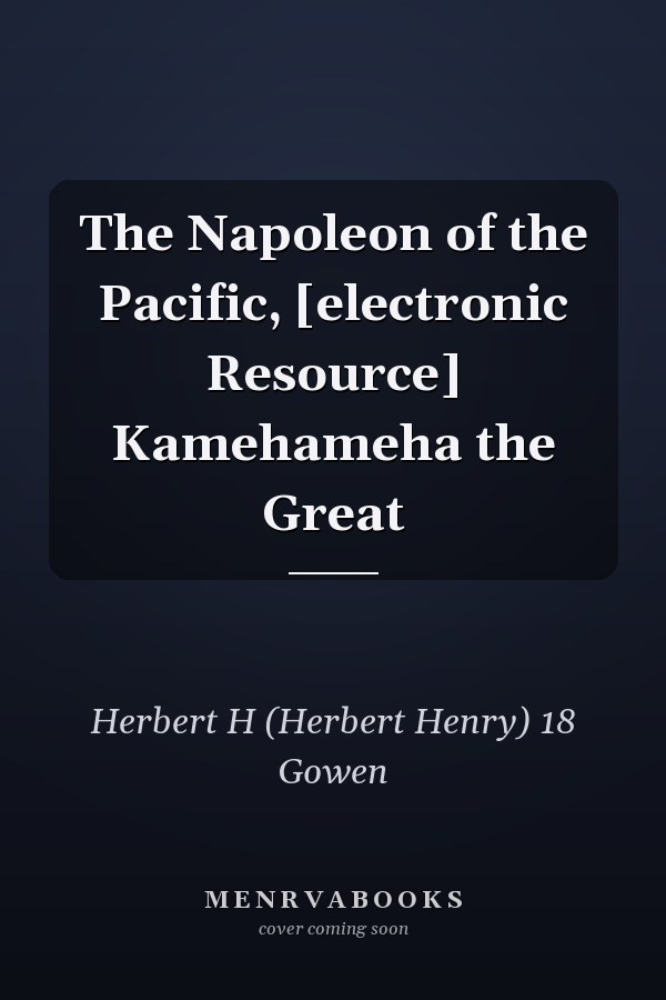 The Napoleon of the Pacific, [electronic Resource] Kamehameha the Great