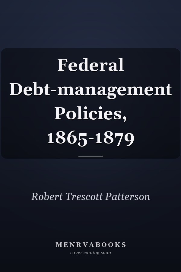 Federal Debt-management Policies, 1865-1879