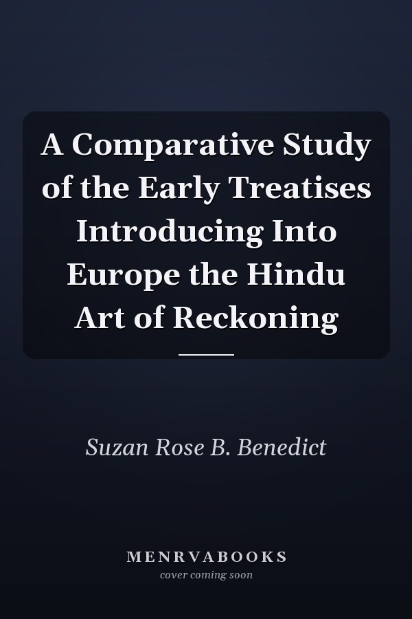 A Comparative Study of the Early Treatises Introducing Into Europe the Hindu Art of Reckoning