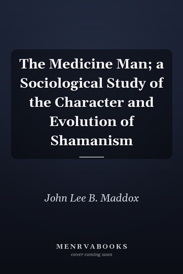 The Medicine Man; a Sociological Study of the Character and Evolution of Shamanism