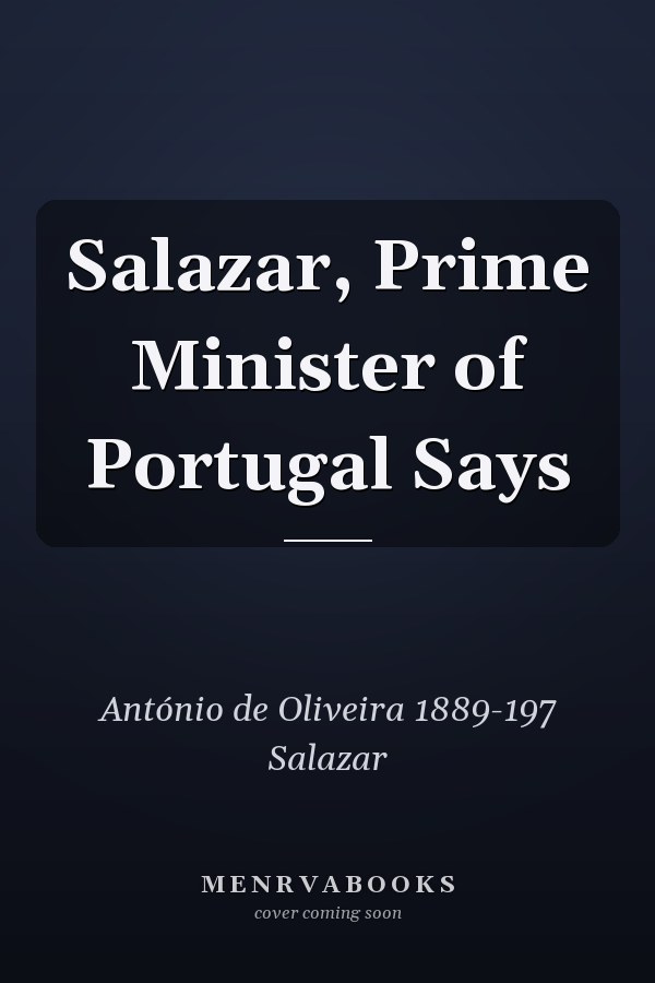 Salazar, Prime Minister of Portugal Says