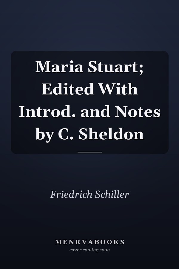 Maria Stuart; Edited With Introd. and Notes by C. Sheldon