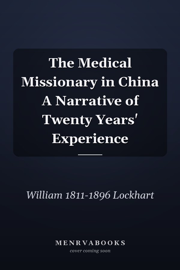 The Medical Missionary in China A Narrative of Twenty Years' Experience