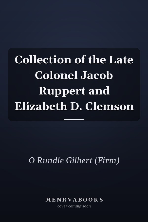 Collection of the Late Colonel Jacob Ruppert and Elizabeth D. Clemson