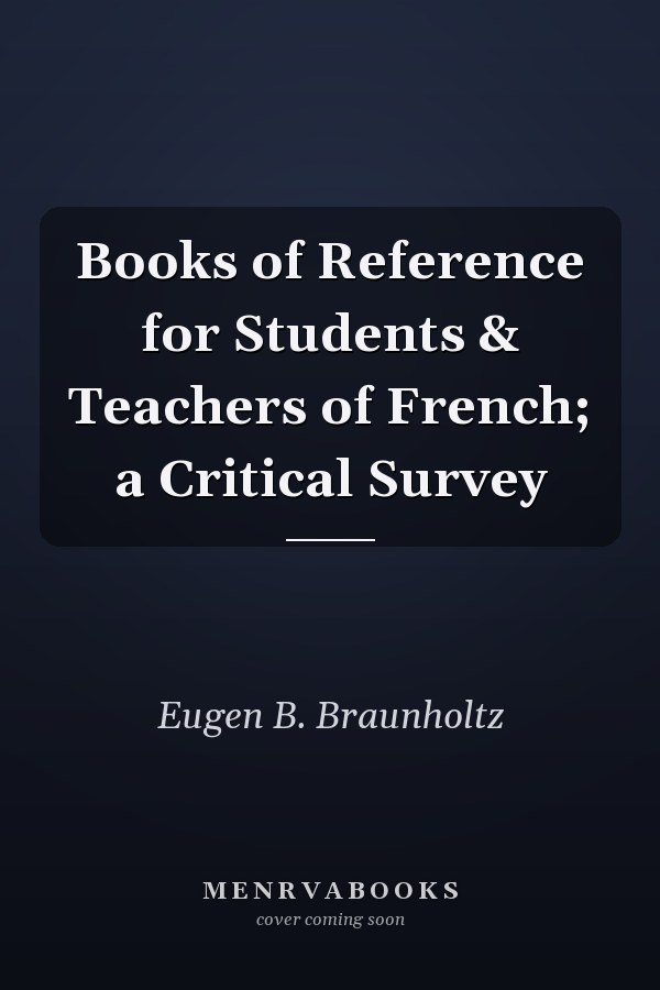 Books of Reference for Students & Teachers of French; a Critical Survey