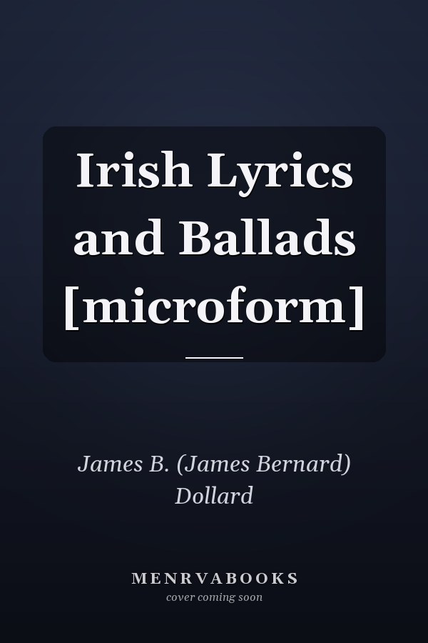 Irish Lyrics and Ballads [microform]