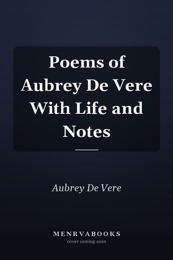 Poems of Aubrey De Vere With Life and Notes