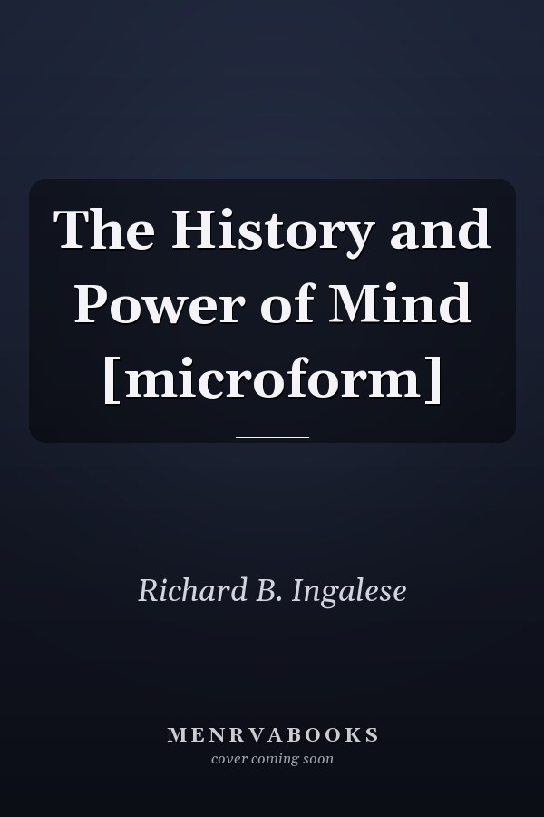 The History and Power of Mind [microform]