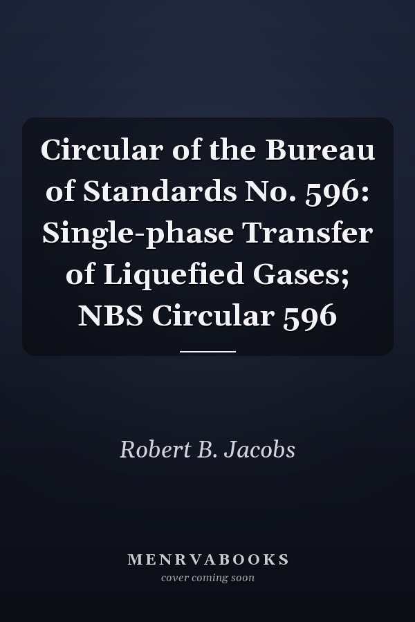 Circular of the Bureau of Standards No. 596: Single-phase Transfer of Liquefied Gases; NBS Circular 596