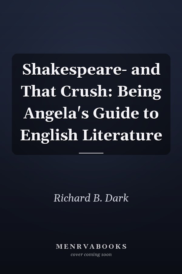 Shakespeare- and That Crush: Being Angela's Guide to English Literature