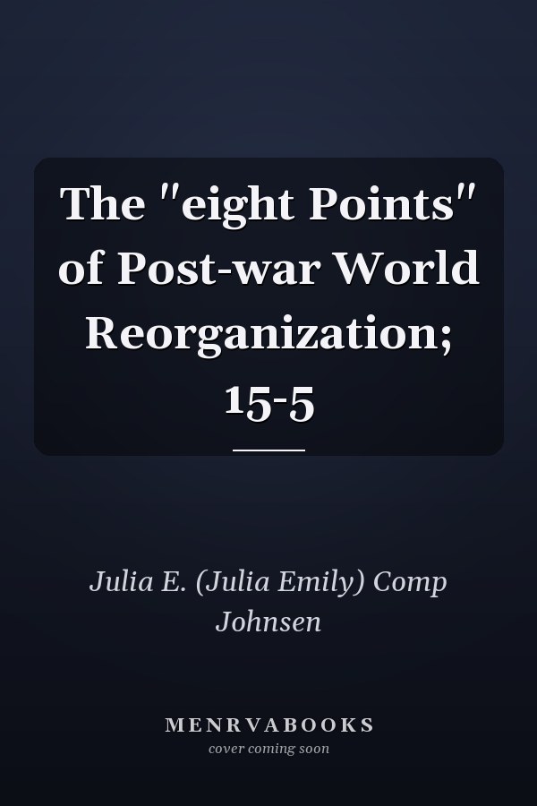 The "eight Points" of Post-war World Reorganization; 15-5