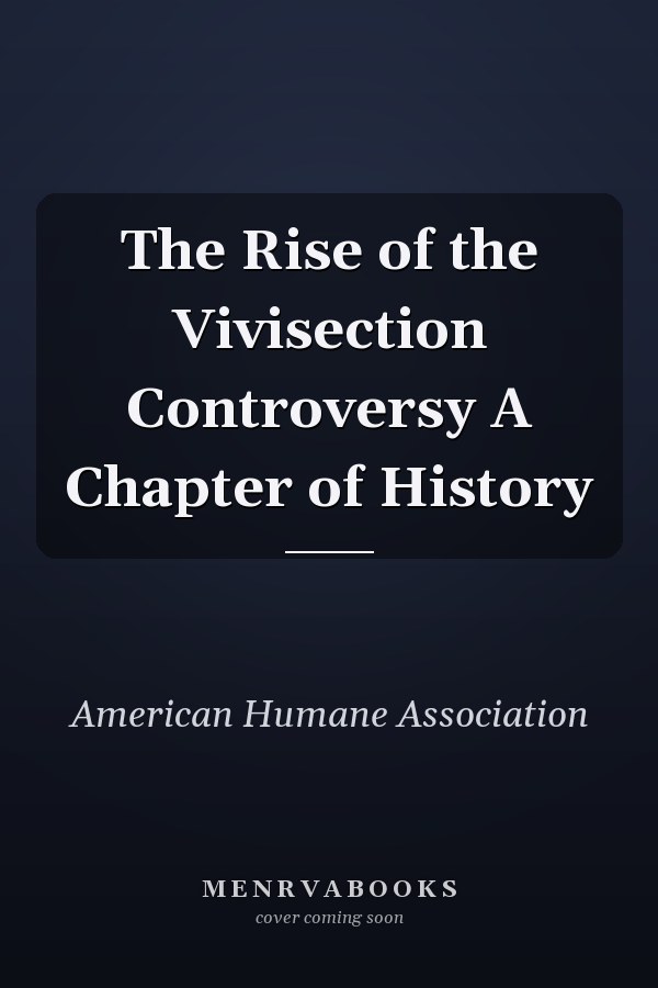 The Rise of the Vivisection Controversy A Chapter of History