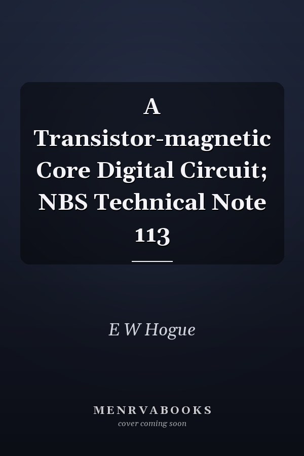 A Transistor-magnetic Core Digital Circuit; NBS Technical Note 113