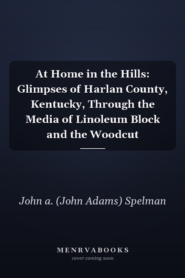 At Home in the Hills: Glimpses of Harlan County, Kentucky, Through the Media of Linoleum Block and the Woodcut