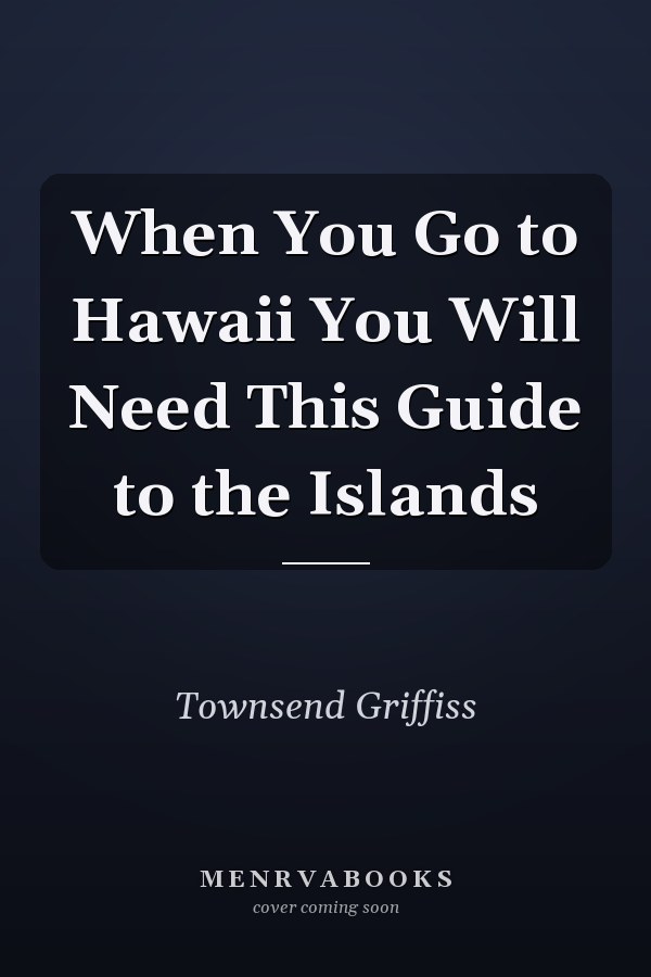 When You Go to Hawaii You Will Need This Guide to the Islands