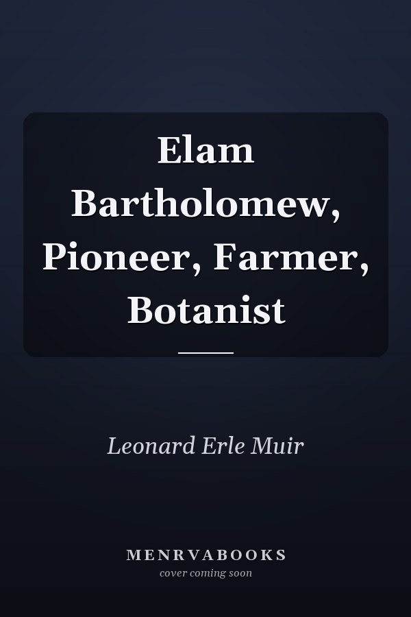 Elam Bartholomew, Pioneer, Farmer, Botanist