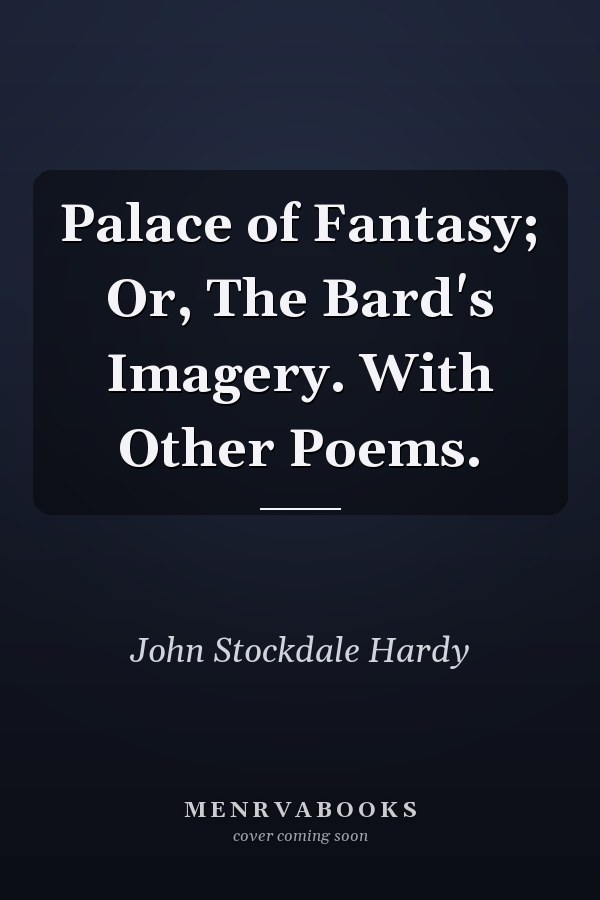 Palace of Fantasy; Or, The Bard's Imagery. With Other Poems.