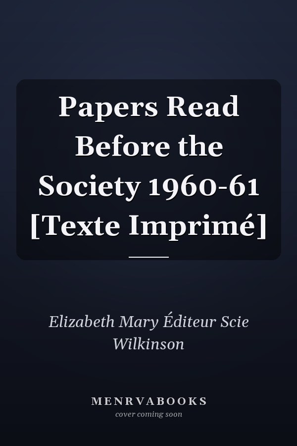 Papers Read Before the Society 1960-61 [Texte Imprimé]