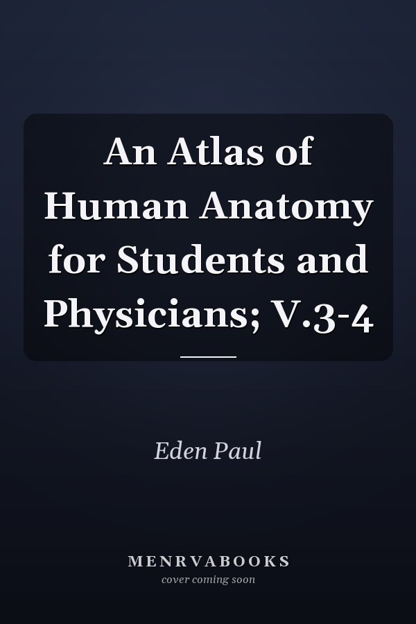 An Atlas of Human Anatomy for Students and Physicians; V.3-4