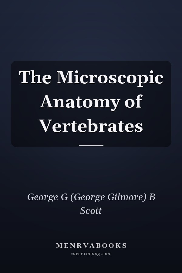 The Microscopic Anatomy of Vertebrates