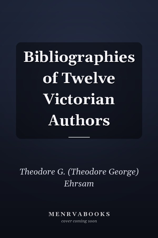 Bibliographies of Twelve Victorian Authors