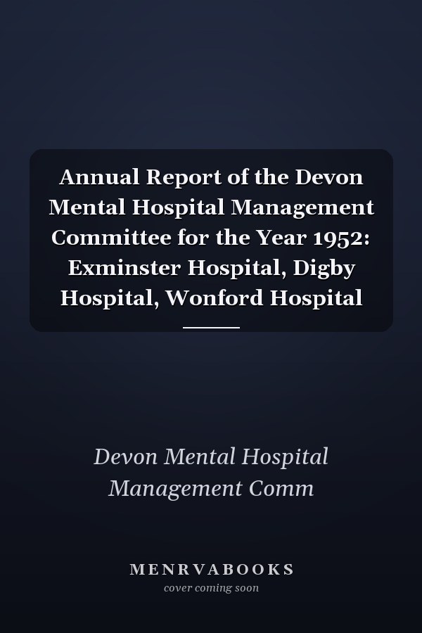 Annual Report of the Devon Mental Hospital Management Committee for the Year 1952: Exminster Hospital, Digby Hospital, Wonford Hospital