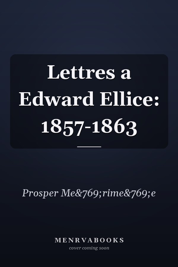 Lettres a Edward Ellice: 1857-1863