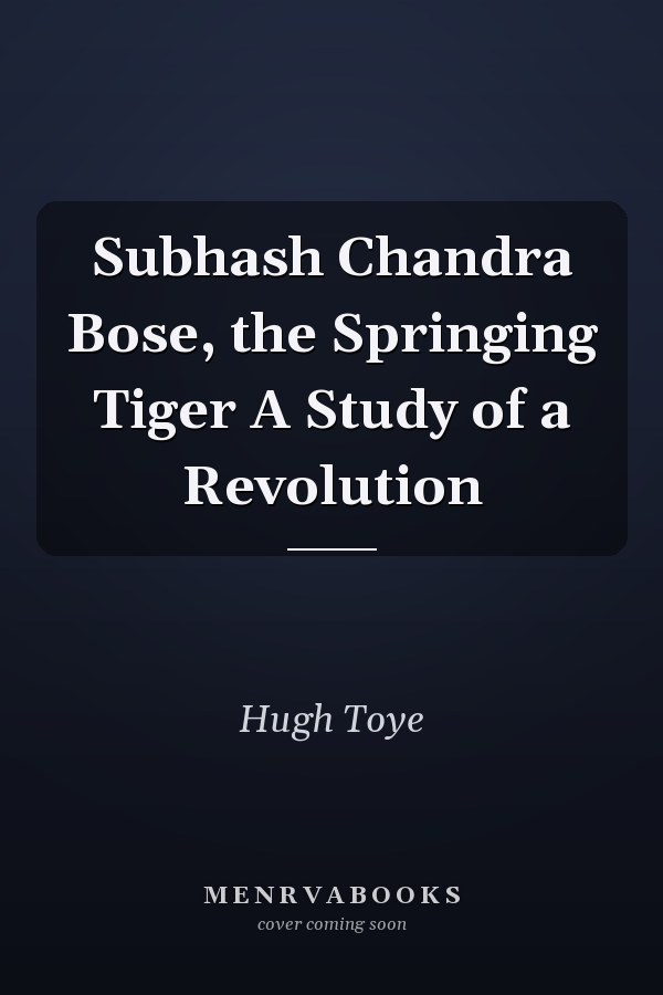 Subhash Chandra Bose, the Springing Tiger A Study of a Revolution