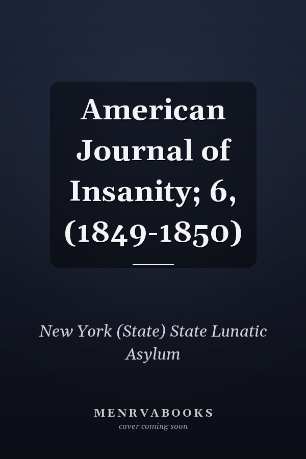 American Journal of Insanity; 6, (1849-1850)