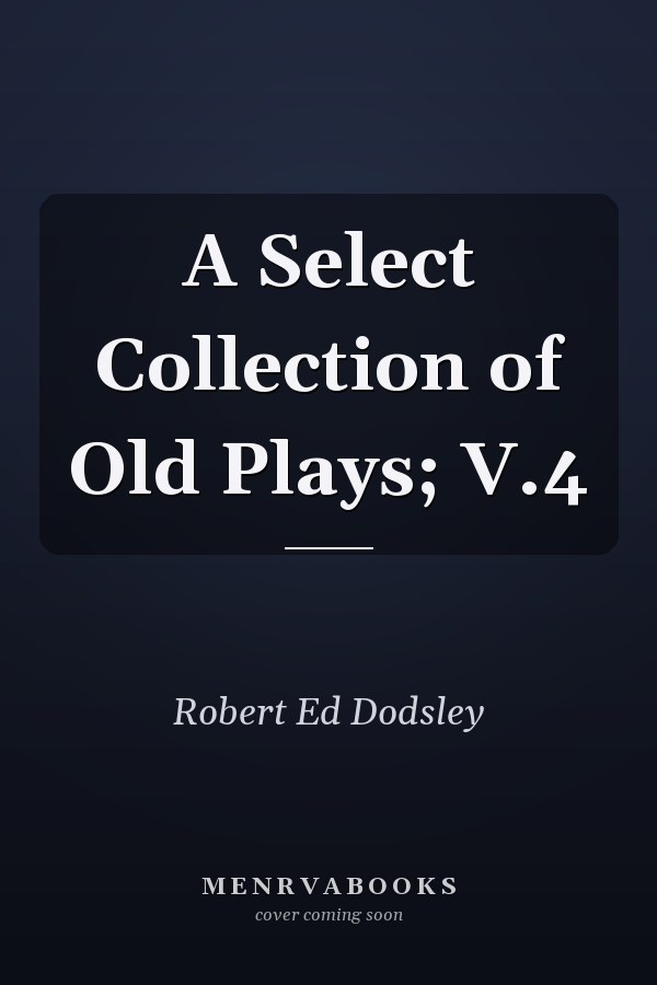 A Select Collection of Old Plays; V.4