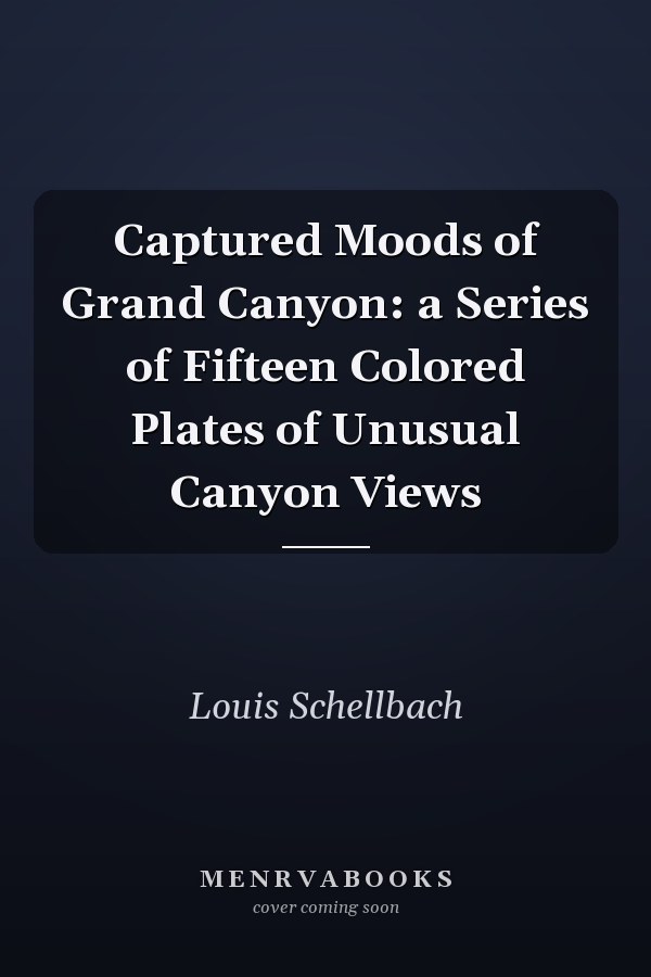 Captured Moods of Grand Canyon: a Series of Fifteen Colored Plates of Unusual Canyon Views