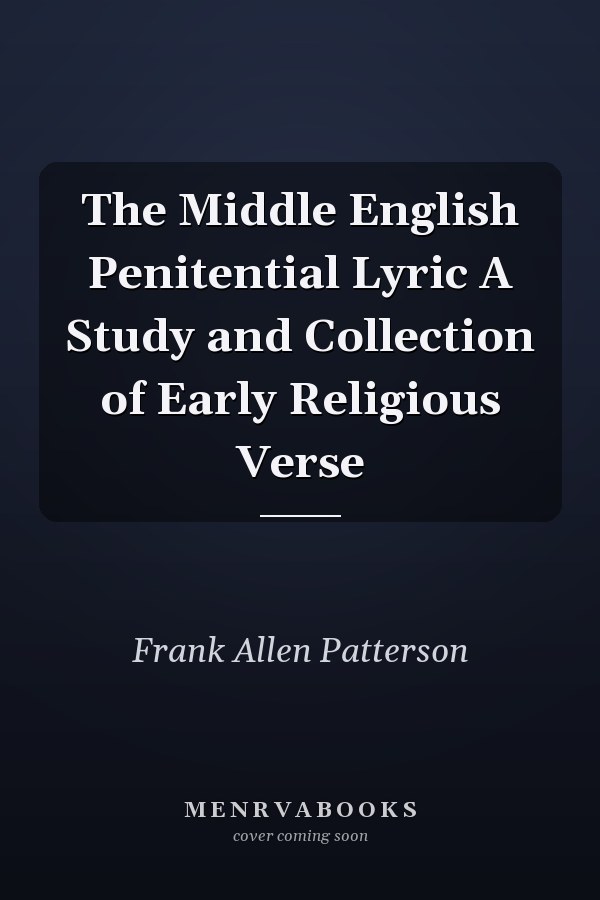 The Middle English Penitential Lyric A Study and Collection of Early Religious Verse