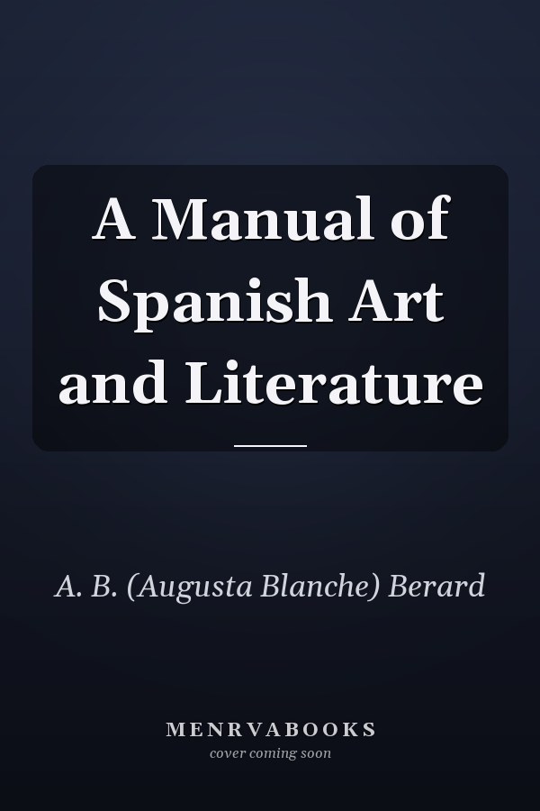 A Manual of Spanish Art and Literature