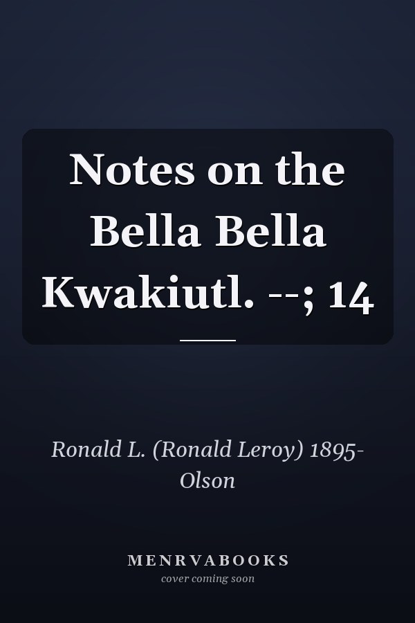 Notes on the Bella Bella Kwakiutl. --; 14