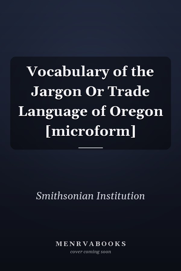 Vocabulary of the Jargon Or Trade Language of Oregon [microform]