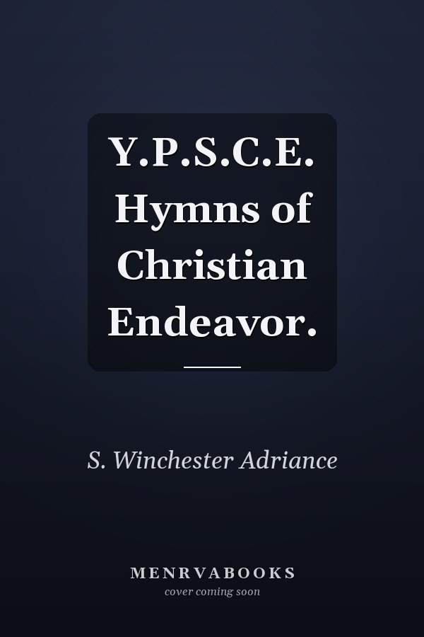 Y.P.S.C.E. Hymns of Christian Endeavor.